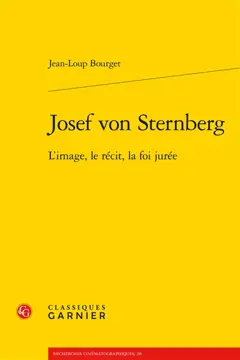 Josef von Sternberg : l'image, le récit, la foi jurée