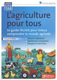 L'agriculture pour tous : le guide illustré pour mieux comprendre le monde agricole