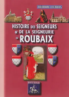 Histoire de Roubaix, tome 3 : Petite histoire des seigneurs & de la seigneurie de Roubaix