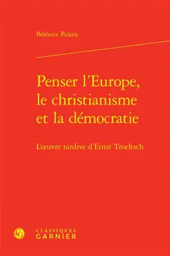 Penser l'Europe, le christianisme et la démocratie : l'œuvre tardive d'Ernst Troeltsch