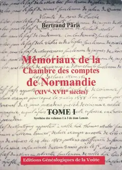 Mémoriaux de la Chambre des comptes de Normandie (XIVe-XVIIe siècles), tome 1 : Synthèse des volumes 1 à 3 de dom Lenoir
